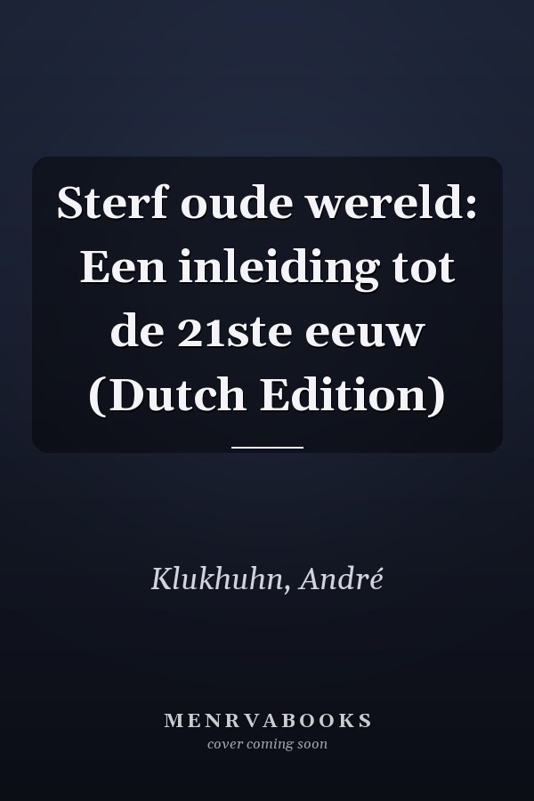 Sterf oude wereld: Een inleiding tot de 21ste eeuw (Dutch Edition)