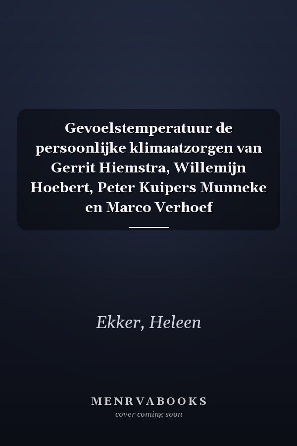 Gevoelstemperatuur de persoonlijke klimaatzorgen van Gerrit Hiemstra, Willemijn Hoebert, Peter Kuipers Munneke en Marco Verhoef