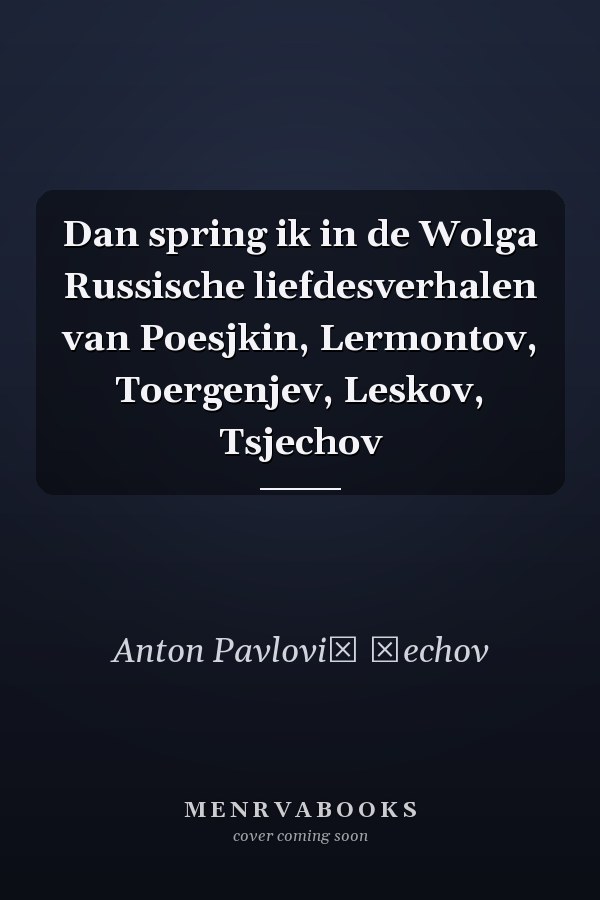 Dan spring ik in de Wolga Russische liefdesverhalen van Poesjkin, Lermontov, Toergenjev, Leskov, Tsjechov