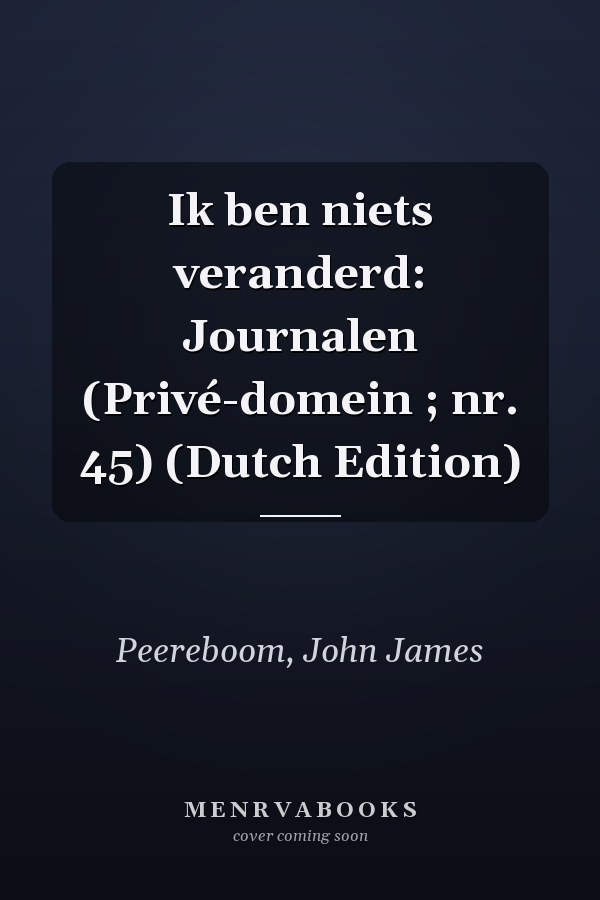 Ik ben niets veranderd: Journalen (Privé-domein ; nr. 45) (Dutch Edition)