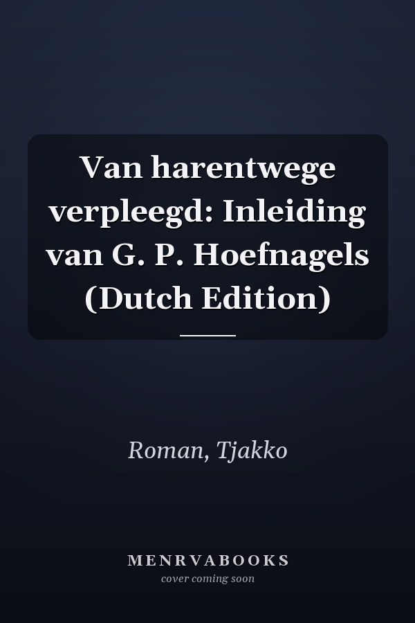 Van harentwege verpleegd: Inleiding van G. P. Hoefnagels (Dutch Edition)