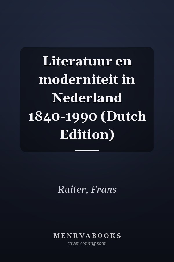 Literatuur en moderniteit in Nederland 1840-1990 (Dutch Edition)