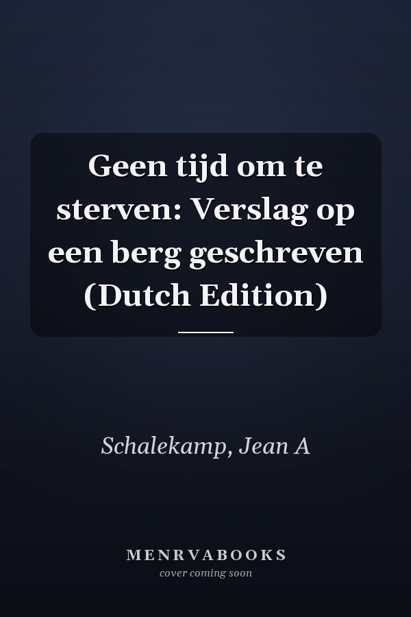 Geen tijd om te sterven: Verslag op een berg geschreven (Dutch Edition)