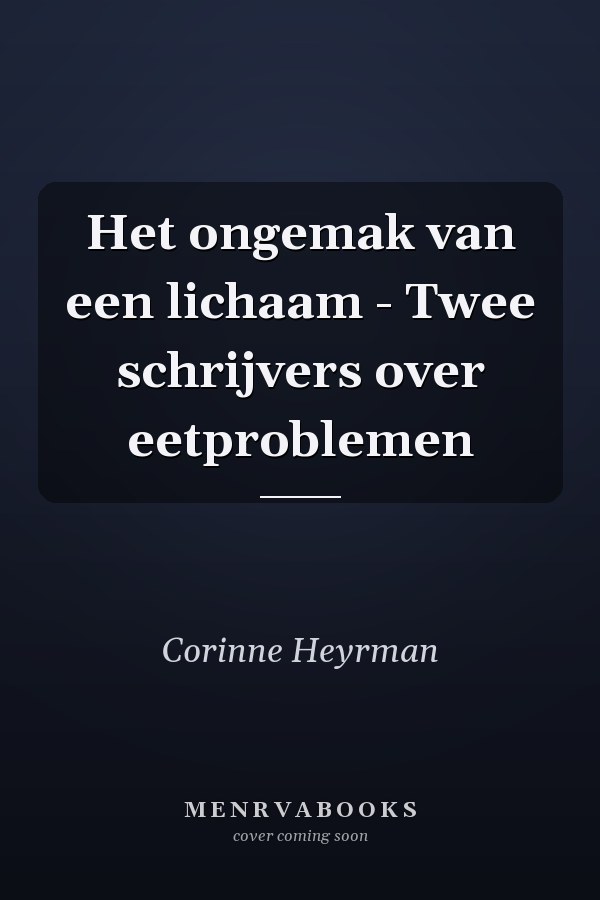 Het ongemak van een lichaam - Twee schrijvers over eetproblemen