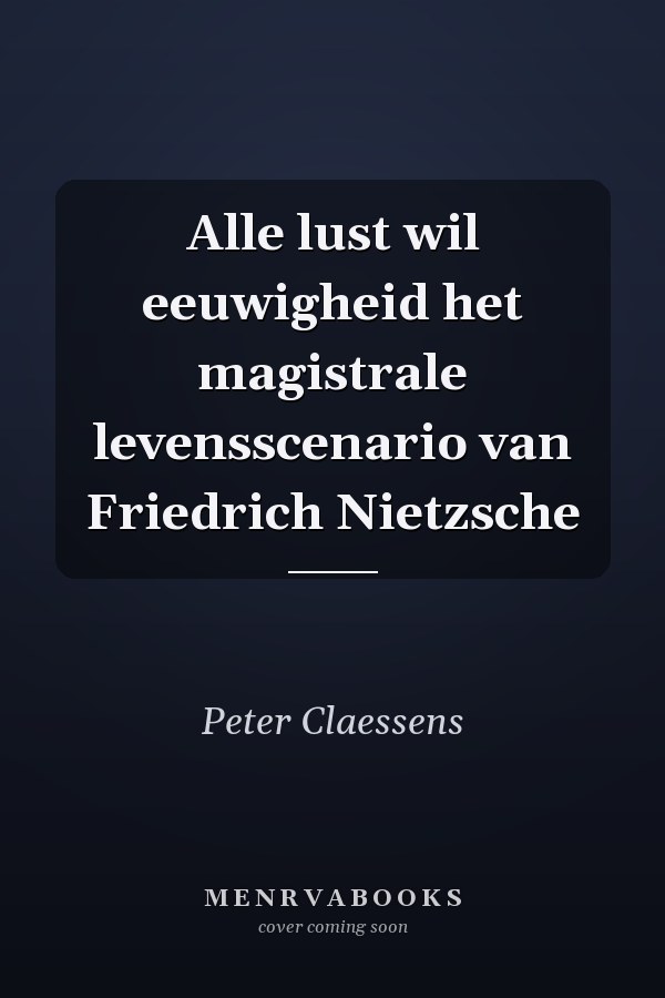 Alle lust wil eeuwigheid het magistrale levensscenario van Friedrich Nietzsche