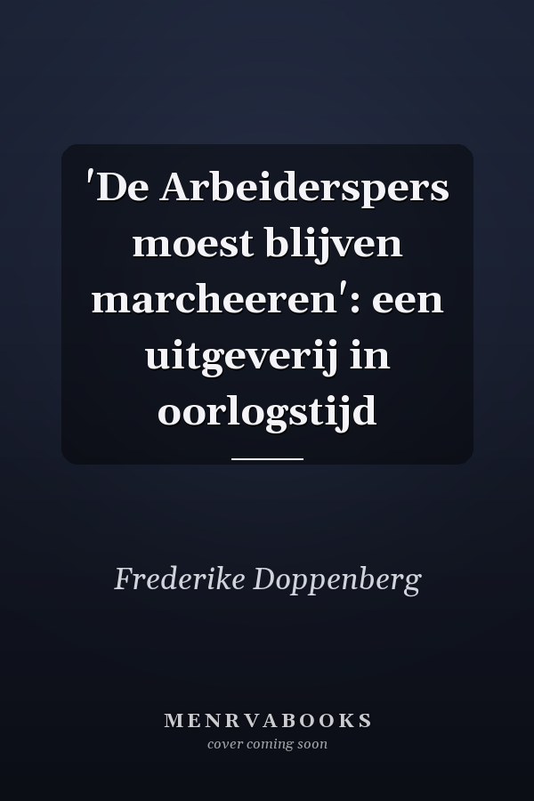 'De Arbeiderspers moest blijven marcheeren': een uitgeverij in oorlogstijd