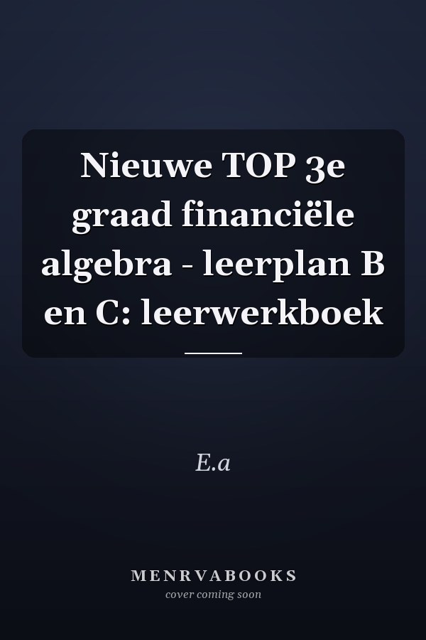 Nieuwe TOP 3e graad financiële algebra - leerplan B en C: leerwerkboek