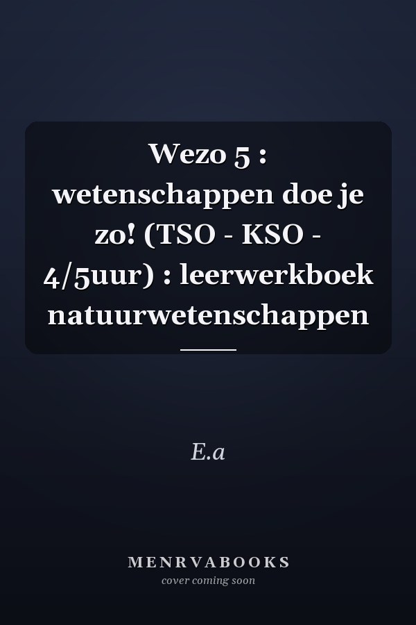 Wezo 5 : wetenschappen doe je zo! (TSO - KSO - 4/5uur) : leerwerkboek natuurwetenschappen