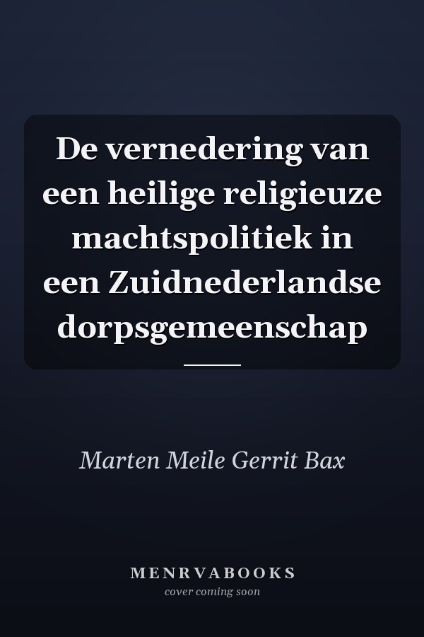 De vernedering van een heilige religieuze machtspolitiek in een Zuidnederlandse dorpsgemeenschap