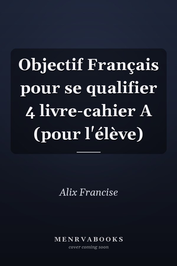 Objectif Français pour se qualifier 4 livre-cahier A (pour l'élève)