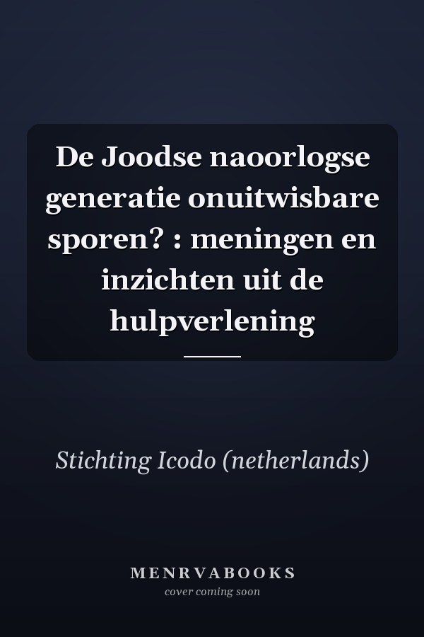 De Joodse naoorlogse generatie onuitwisbare sporen? : meningen en inzichten uit de hulpverlening