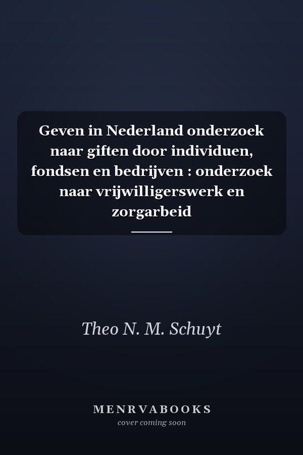 Geven in Nederland onderzoek naar giften door individuen, fondsen en bedrijven : onderzoek naar vrijwilligerswerk en zorgarbeid