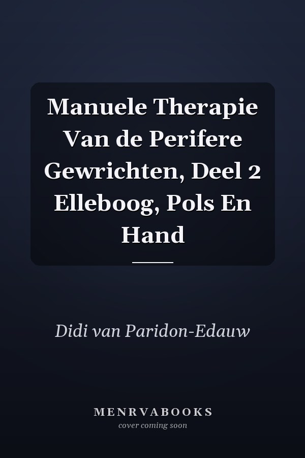 Manuele Therapie Van de Perifere Gewrichten, Deel 2 Elleboog, Pols En Hand