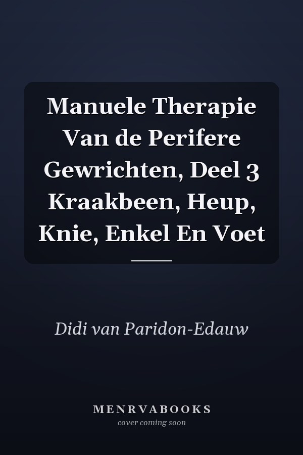 Manuele Therapie Van de Perifere Gewrichten, Deel 3 Kraakbeen, Heup, Knie, Enkel En Voet