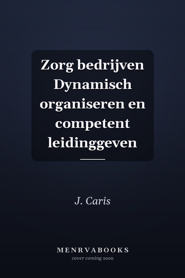 Zorg bedrijven Dynamisch organiseren en competent leidinggeven
