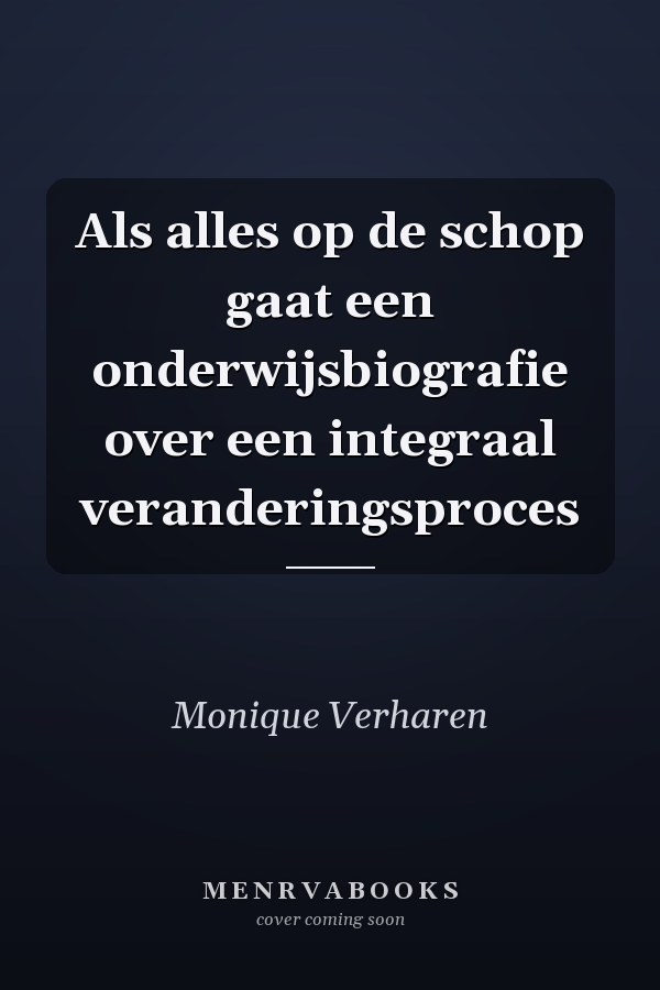 Als alles op de schop gaat een onderwijsbiografie over een integraal veranderingsproces
