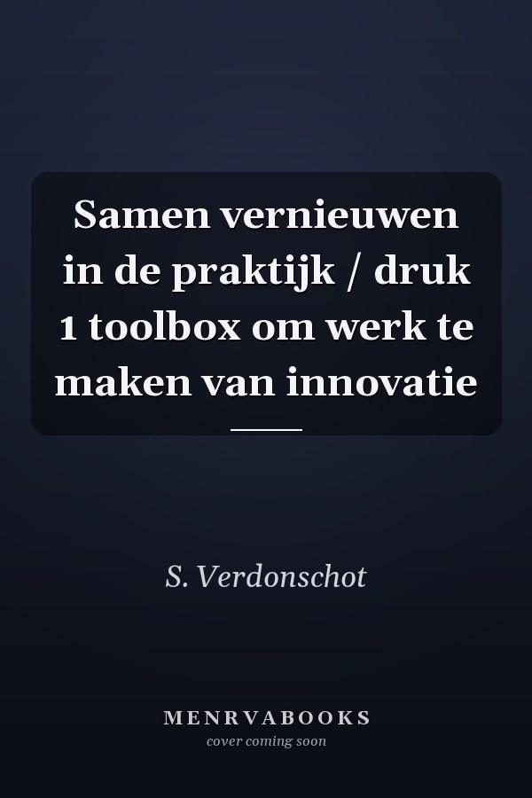 Samen vernieuwen in de praktijk / druk 1 toolbox om werk te maken van innovatie
