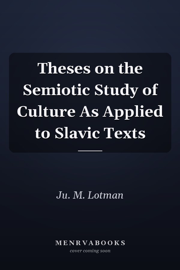 Theses on the Semiotic Study of Culture As Applied to Slavic Texts
