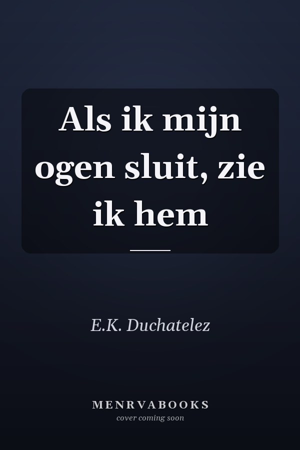 Als ik mijn ogen sluit, zie ik hem