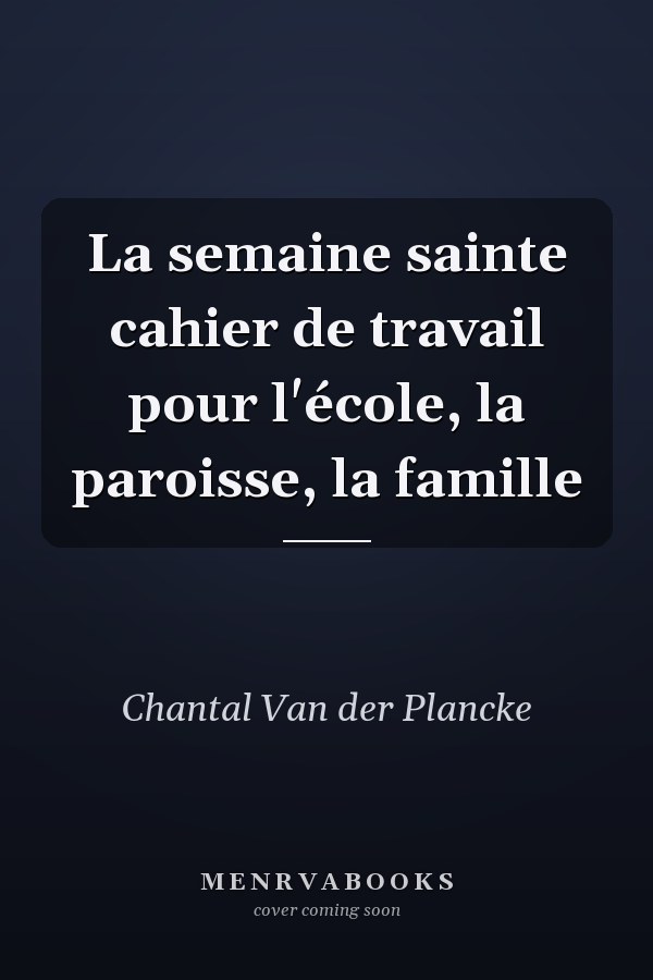 La semaine sainte cahier de travail pour l'école, la paroisse, la famille