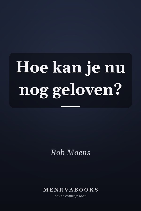 Hoe kan je nu nog geloven?