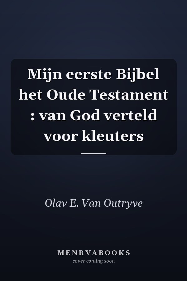 Mijn eerste Bijbel het Oude Testament : van God verteld voor kleuters