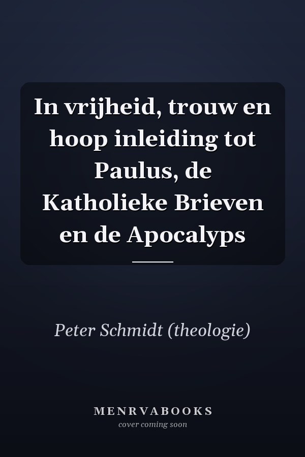 In vrijheid, trouw en hoop inleiding tot Paulus, de Katholieke Brieven en de Apocalyps