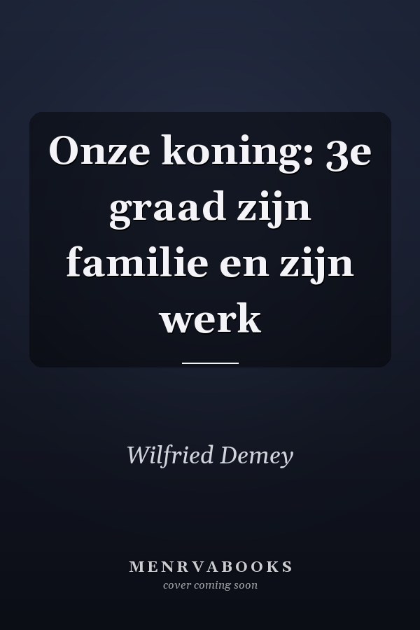 Onze koning: 3e graad zijn familie en zijn werk