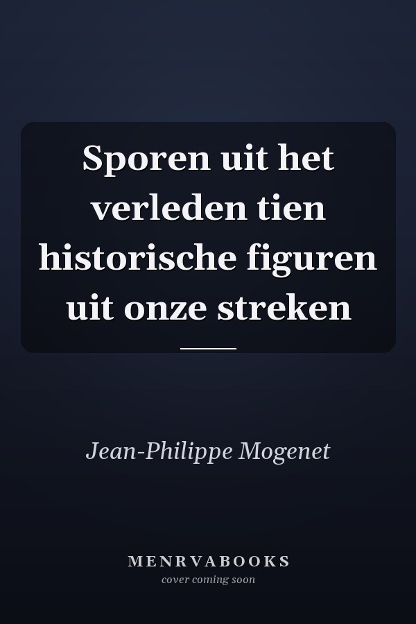 Sporen uit het verleden tien historische figuren uit onze streken