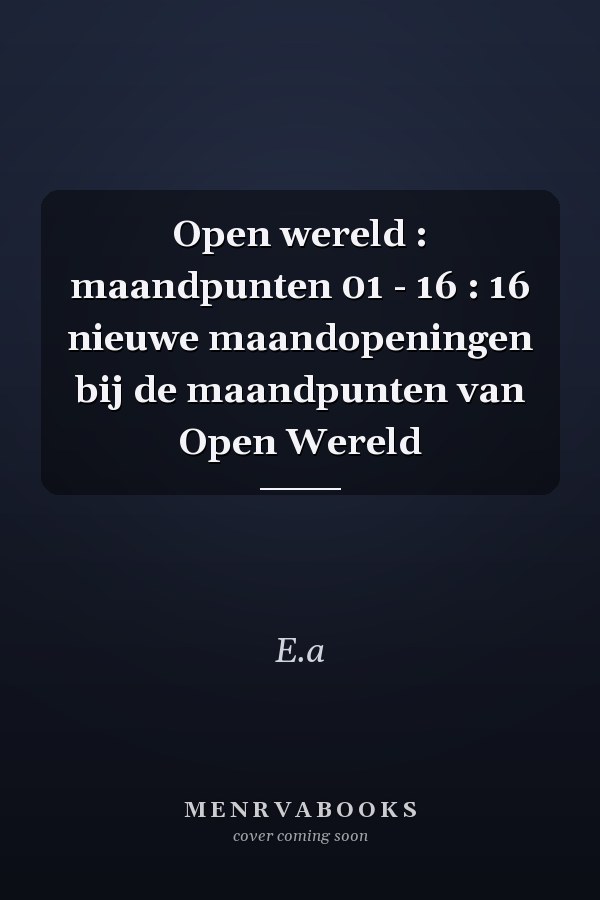 Open wereld : maandpunten 01 - 16 : 16 nieuwe maandopeningen bij de maandpunten van Open Wereld