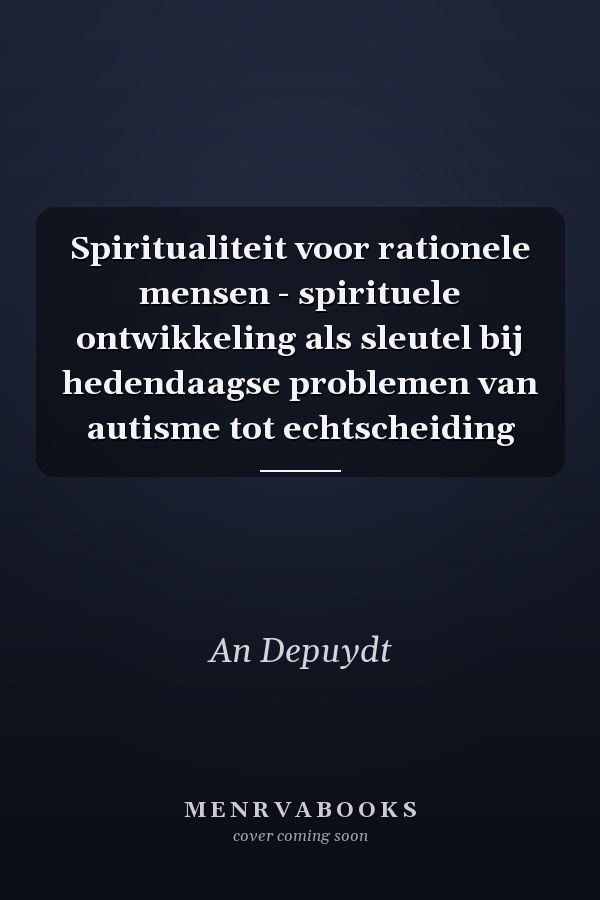 Spiritualiteit voor rationele mensen - spirituele ontwikkeling als sleutel bij hedendaagse problemen van autisme tot echtscheiding