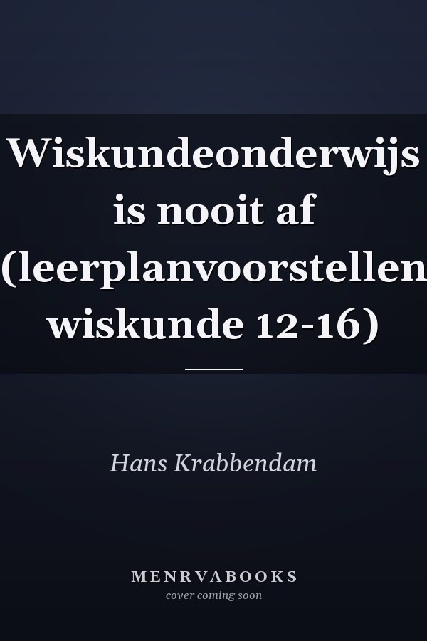 Wiskundeonderwijs is nooit af (leerplanvoorstellen wiskunde 12-16)
