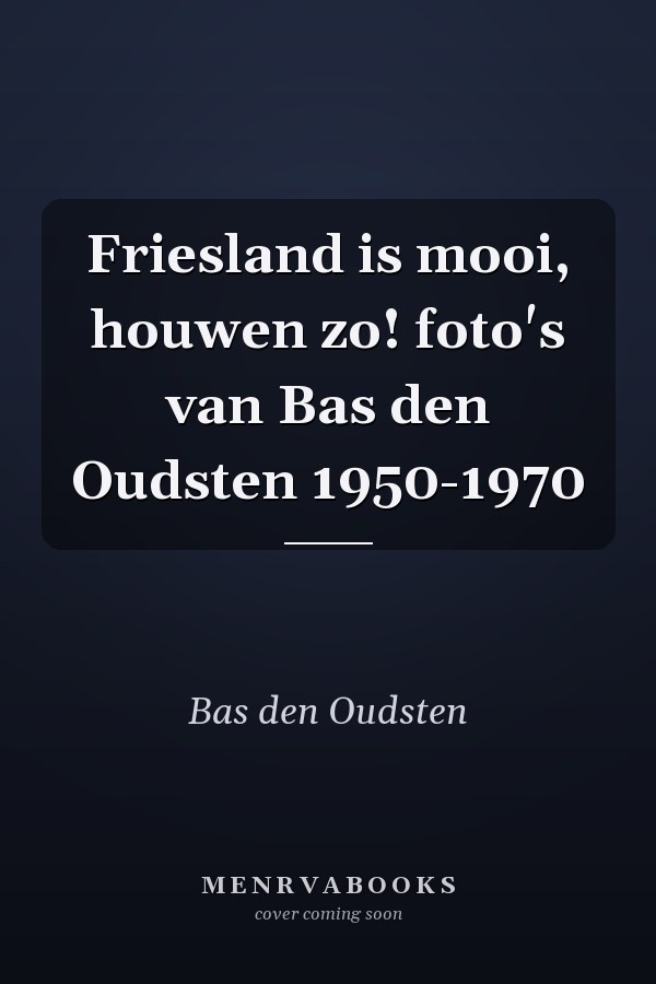 Friesland is mooi, houwen zo! foto's van Bas den Oudsten 1950-1970