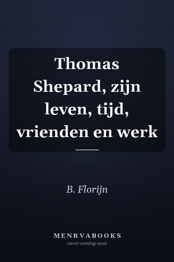 Thomas Shepard, zijn leven, tijd, vrienden en werk
