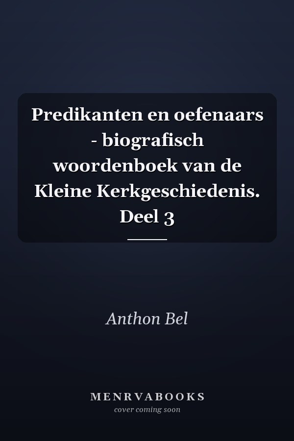 Predikanten en oefenaars - biografisch woordenboek van de Kleine Kerkgeschiedenis. Deel 3
