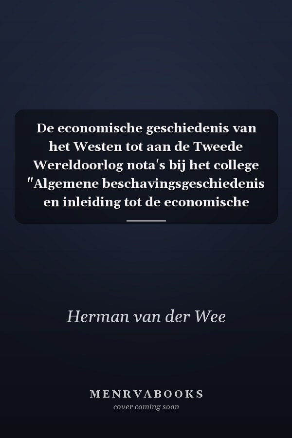 De economische geschiedenis van het Westen tot aan de Tweede Wereldoorlog nota's bij het college "Algemene beschavingsgeschiedenis en inleiding tot de economische geschiedenis," tweede kandidatuur economische en toegepaste economische wetenschappen, K.U. Leuven