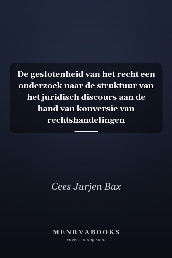 De geslotenheid van het recht een onderzoek naar de struktuur van het juridisch discours aan de hand van konversie van rechtshandelingen