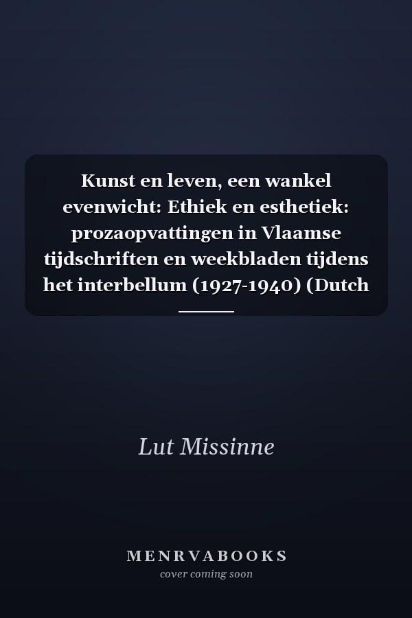 Kunst en leven, een wankel evenwicht: Ethiek en esthetiek: prozaopvattingen in Vlaamse tijdschriften en weekbladen tijdens het interbellum (1927-1940) (Dutch Edition)