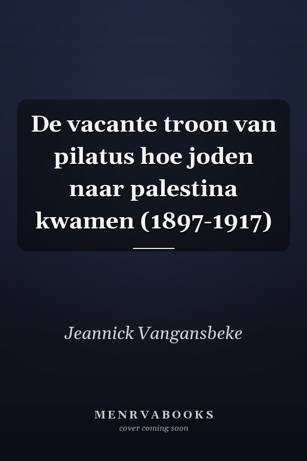 De vacante troon van pilatus hoe joden naar palestina kwamen (1897-1917)