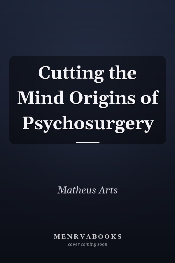 Cutting the Mind Origins of Psychosurgery