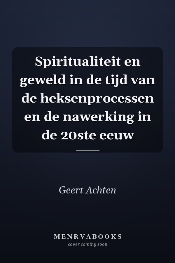 Spiritualiteit en geweld in de tijd van de heksenprocessen en de nawerking in de 20ste eeuw