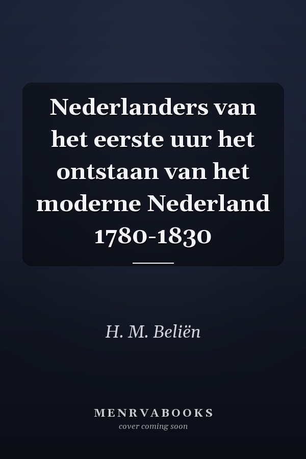 Nederlanders van het eerste uur het ontstaan van het moderne Nederland 1780-1830