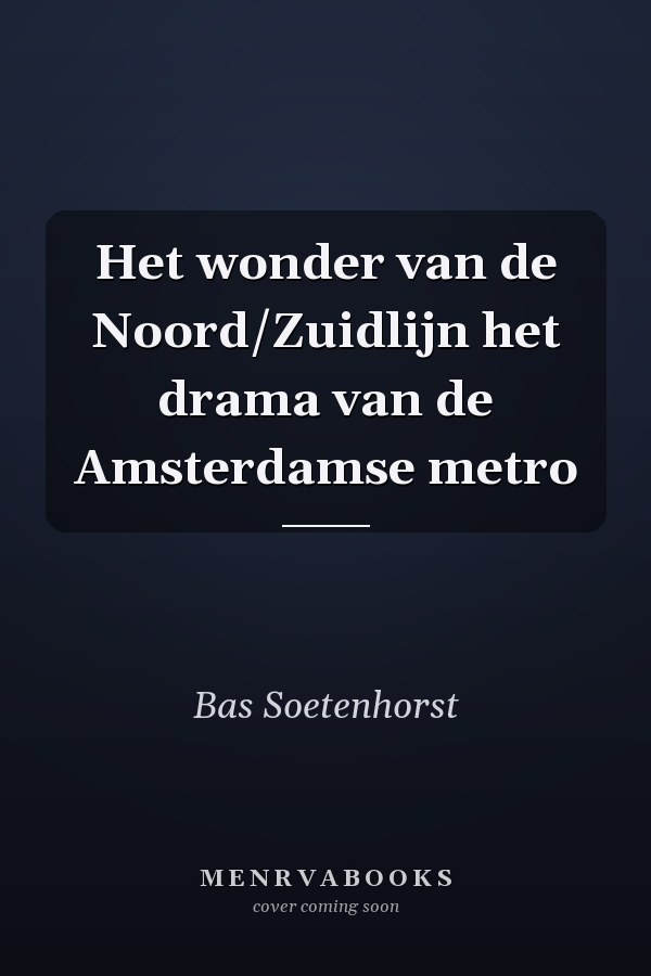 Het wonder van de Noord/Zuidlijn het drama van de Amsterdamse metro