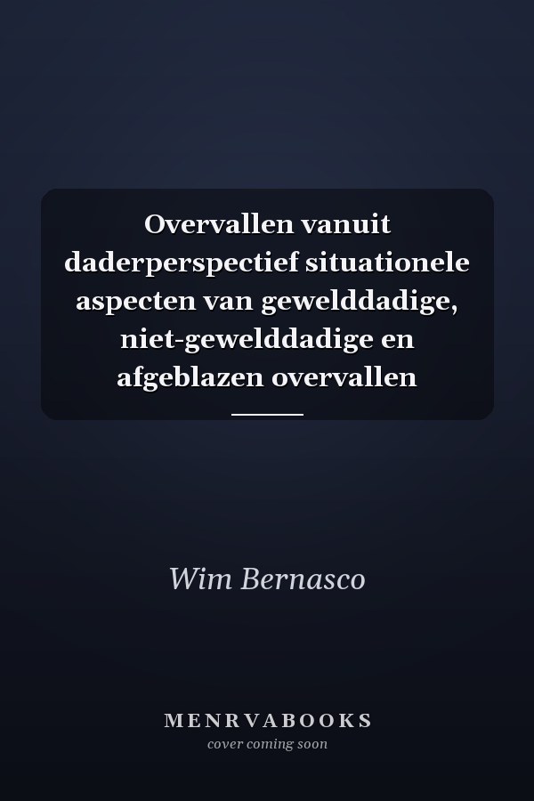 Overvallen vanuit daderperspectief situationele aspecten van gewelddadige, niet-gewelddadige en afgeblazen overvallen