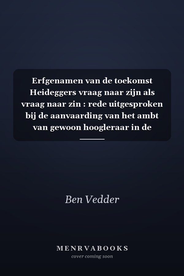 Erfgenamen van de toekomst Heideggers vraag naar zijn als vraag naar zin : rede uitgesproken bij de aanvaarding van het ambt van gewoon hoogleraar in de systematische wijsbegeerte aan de Theologische Faculteit Tilburg en aan de Faculteit der Wijsbegeerte van de Katholieke Universiteit Brabant op vrijdag 12 oktober 1990
