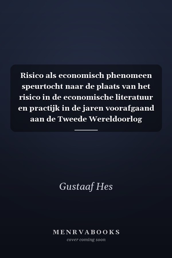 Risico als economisch phenomeen speurtocht naar de plaats van het risico in de economische literatuur en practijk in de jaren voorafgaand aan de Tweede Wereldoorlog