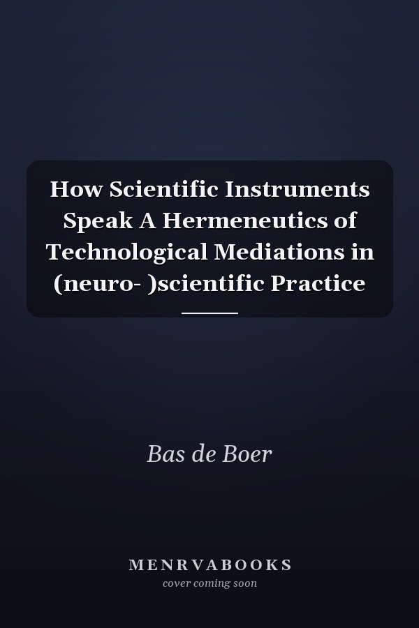 How Scientific Instruments Speak A Hermeneutics of Technological Mediations in (neuro- )scientific Practice