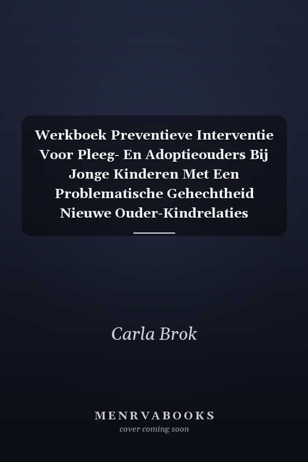 Werkboek Preventieve Interventie Voor Pleeg- En Adoptieouders Bij Jonge Kinderen Met Een Problematische Gehechtheid Nieuwe Ouder-Kindrelaties