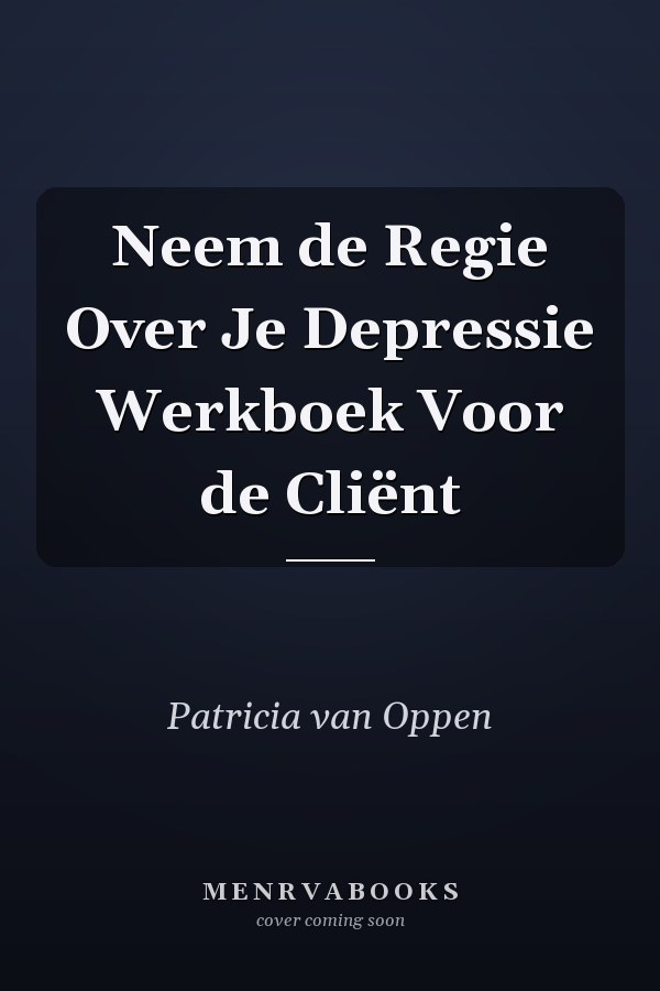 Neem de Regie Over Je Depressie Werkboek Voor de Cliënt