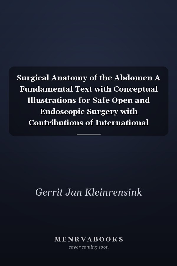 Surgical Anatomy of the Abdomen A Fundamental Text with Conceptual Illustrations for Safe Open and Endoscopic Surgery with Contributions of International Experts